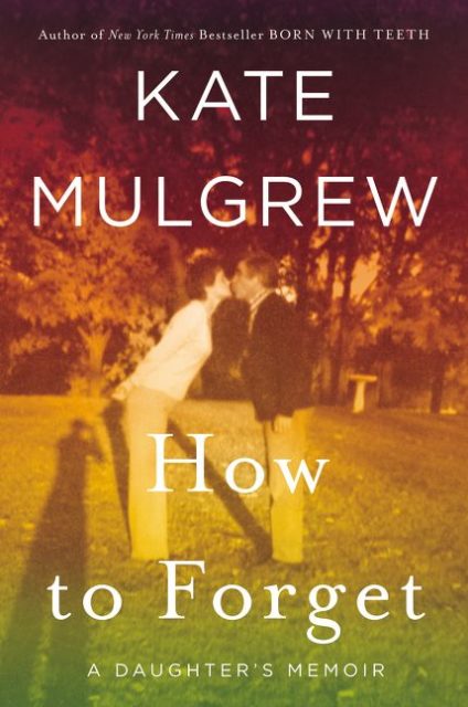 How to Forget: A Daughter's Memoir by Kate Mulgrew